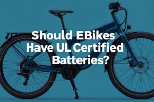 Should Ebikes Have UL Certified Batteries?
